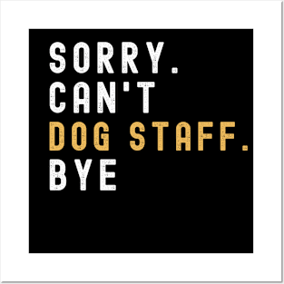 Sorry Can't Dog Staff Bye Dog Staff Life Funny Dog Staff Gift Dog Staff Posters and Art